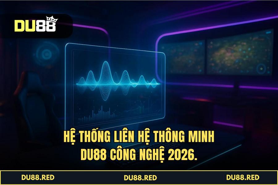 Hệ thống liên hệ thông minh ứng dụng công nghệ 2026 tại DU88