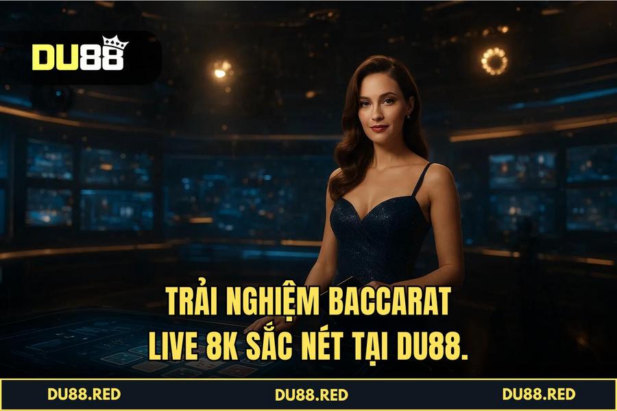 Công Nghệ Live Streaming 8K Và Dàn Dealer Nóng Bỏng Tại DU88