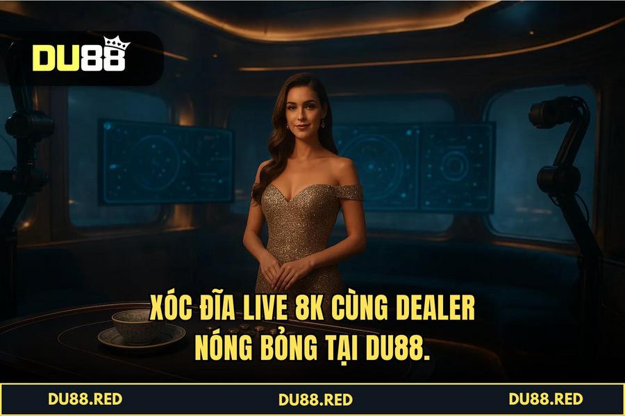 Công nghệ Live Streaming 8K và dàn Dealer nóng bỏng tại DU88