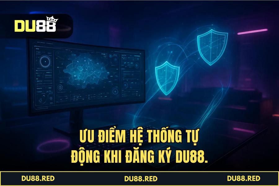 Ưu điểm khi thực hiện quy trình tại hệ thống tự động của DU88