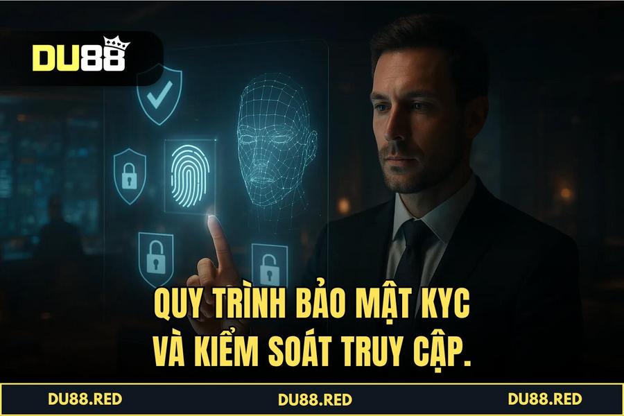 Quy Trình Xác Thực Danh Tính (KYC) Và Kiểm Soát Truy Cập